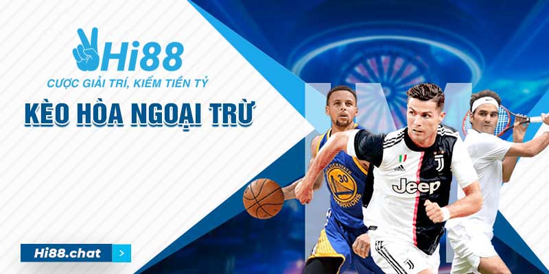 Kèo Hòa Ngoại Trừ - Những Thông Tin Cần Biết 5 kèo hòa ngoại trừ