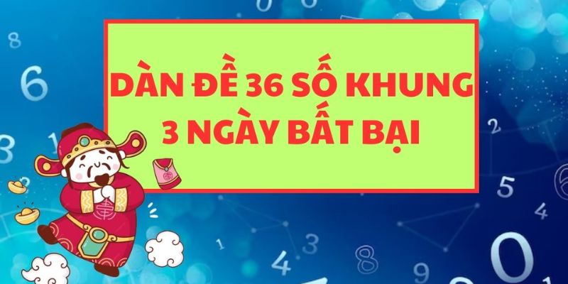 Dàn Đề 36 Số - Các Hình Thức Nuôi Và Cách Đánh Hiệu Quả 3 Mẹo đánh dàn đề 36 số nuôi khung trong 3 ngày hiệu quả