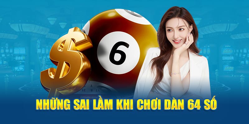 Dàn Đề 64 Số - Bí Quyết Chơi Thắng Lớn Mỗi Ngày 4 Những sai lầm khi chơi dàn 64 số